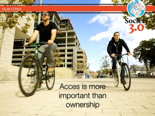 OUR	
  CITIES
Acces is more
important than
ownership
OUR  CITIES
 