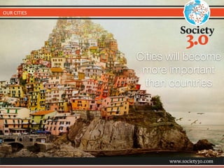 OUR	
  CITIES
Cities will become
more important
than countries
 