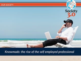 Knowmads:  the  rise  of  the  self  employed  professional
OUR  SOCIETY
 