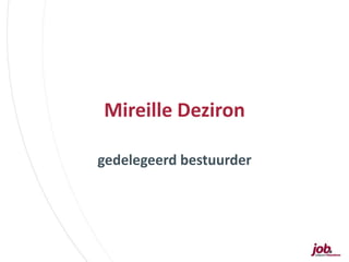 Mireille Deziron
gedelegeerd bestuurder
 