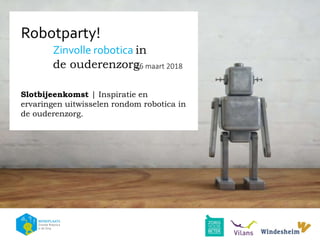 26 maart 2018
Robotparty!
Zinvolle robotica in
de ouderenzorg
Slotbijeenkomst | Inspiratie en
ervaringen uitwisselen rondom robotica in
de ouderenzorg.
 