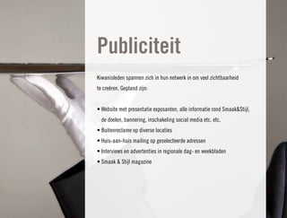 Publiciteit
Kiwanisleden spannen zich in hun netwerk in om veel zichtbaarheid
te creëren. Gepland zijn:


• Website met presentatie exposanten, alle informatie rond Smaak&Stijl,
  de doelen, bannering, inschakeling social media etc. etc.
• Buitenreclame op diverse locaties
• Huis-aan-huis mailing op geselecteerde adressen
• Interviews en advertenties in regionale dag- en weekbladen
• Smaak & Stijl magazine
 