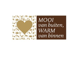 MOOI
van buiten,
WARM
van binnen
 