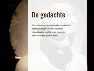 De gedachte
Op een lifestyle-event genieten bezoekers van exposanten
die de betere dingen in het leven presenteren,
gekoppeld aan het besef dat er veel mensen zijn
die het minder goed getroffen hebben.
 