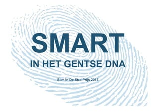 SMART
IN HET GENTSE DNA
Slim In De Stad Prijs 2015
 