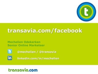 transavia.com/facebookMechelien OdekerkenSenior Online Marketeer	@mechelien / @transavia 	linkedin.com/in/mechelien  