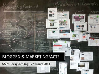 BLOGGEN & MARKETINGFACTS
SMM Terugkomdag - 27 maart 2014
 