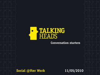 Conversation starters




Social @fter Work            11/05/2010
 