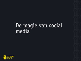 De magie van social
media
 