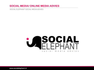 SOCIAL ELEPHANT SOCIAL MEDIA ADVIES
SOCIAL MEDIA/ ONLINE MEDIA ADVIES
 