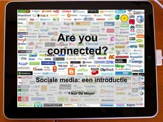 Are you
connected?
Sociale media: een introductie
Fleur De Meyer
 