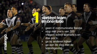 • geen it/ communicatie feestje
• stop met pve’s van 300
vragen: schrijf scenario’s en
doe poc’s
• ga bij anderen kijken
• ga aan de slag met de
testomgeving

 