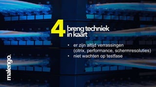 • er zijn altijd verrassingen
(citrix, performance, schermresoluties)
• niet wachten op testfase

 