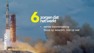 • eerste kennismaking:
focus op waarom, niet op wat

 