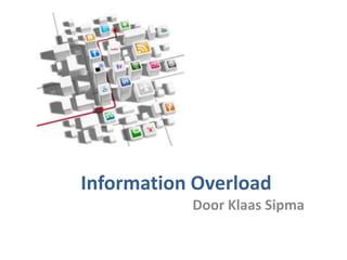 Information Overload
           Door Klaas Sipma
 