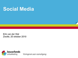 Social Media Erik van der Wal Zwolle, 20 oktober 2010 