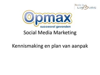 Social Media Marketing

Kennismaking en plan van aanpak
 