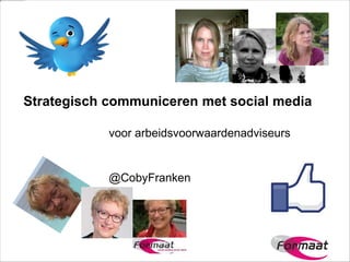 Strategisch communiceren met social media
voor arbeidsvoorwaardenadviseurs
@CobyFranken
 