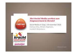 Met Social Media werken aan
Empowerment & Herstel
Social Media en Zorg | 18 november 2010
Clarissa Silva, Miriam Hopmans,
Liesbeth Meijnckens
 