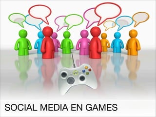 SOCIAL MEDIA EN GAMES
 