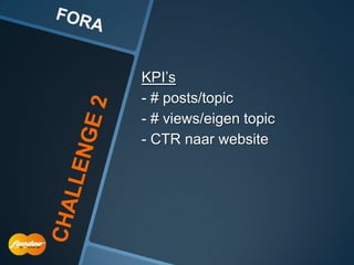 KPI‟s
- # posts/topic
- # views/eigen topic
- CTR naar website
 