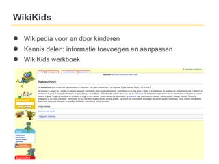 WikiKids

●   Wikipedia voor en door kinderen
●   Kennis delen: informatie toevoegen en aanpassen
●   WikiKids werkboek
 