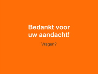 Bedankt voor
uw aandacht!
   Vragen?
 
