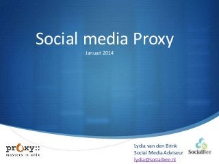 Social media Proxy
Januari 2014

Lydia van den Brink
Social Media Adviseur
lydia@socialbee.nl

S

 