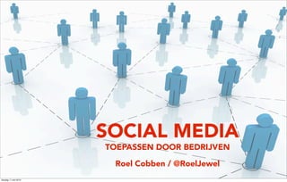 SOCIAL MEDIA
                      TOEPASSEN DOOR BEDRIJVEN

                       Roel Cobben / @RoelJewel
dinsdag 11 mei 2010
 