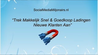 SocialMediaMiljonairs.nl


“Trek Makkelijk Snel & Goedkoop Ladingen
          Nieuwe Klanten Aan”
 