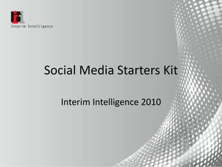Social Media Starters Kit Interim Intelligence 2010 