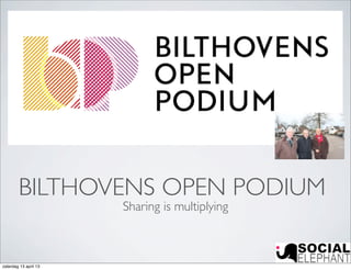 BILTHOVENS OPEN PODIUM
                       Sharing is multiplying



zaterdag 13 april 13
 