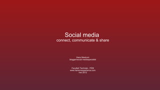 Social media
connect, communicate & share



             Hans Mestrum
      blogger/social mediaspecialist



        Faculteit Techniek - FEM
       www.hansonexperience.com
                mei 2012
 