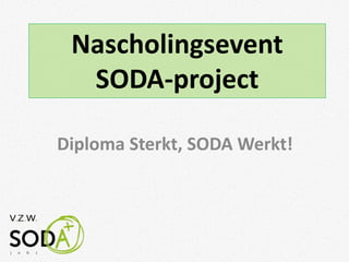Nascholingsevent
SODA-project
Diploma Sterkt, SODA Werkt!
 