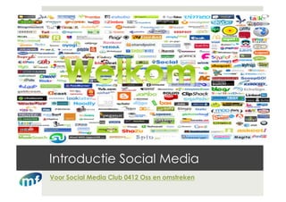Introductie Social Media
Voor Social Media Club 0412 Oss en omstreken
 
