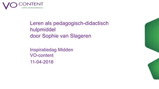 Leren als pedagogisch-didactisch
hulpmiddel
door Sophie van Slageren
Inspiratiedag Midden
VO-content
11-04-2018
 