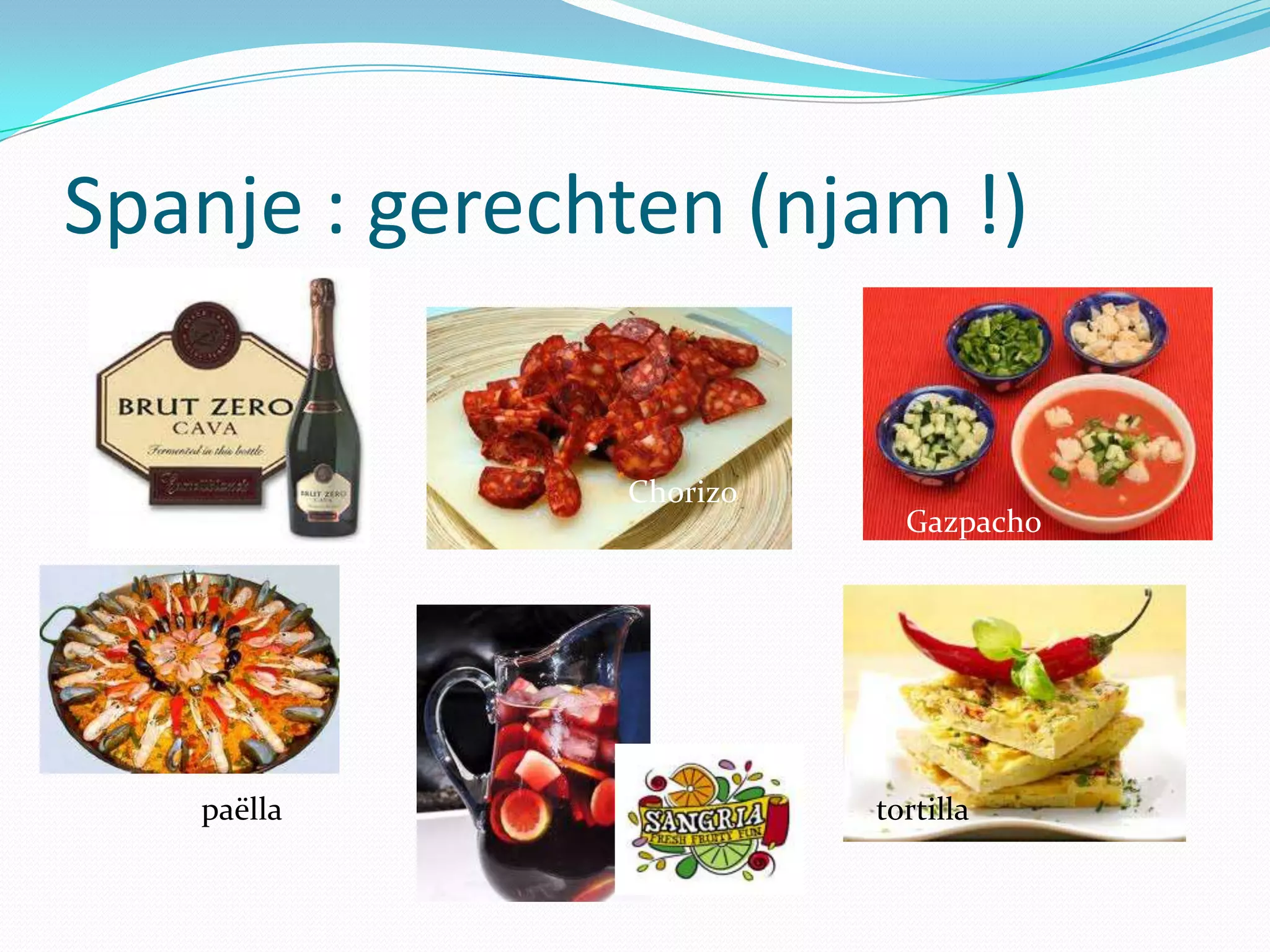 Spanje : gerechten (njam !)


               Chorizo
                           Gazpacho




   paëlla                tortilla
 