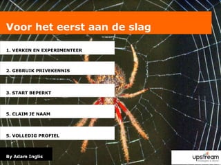 Voor het eerst aan de slag1. VERKEN EN EXPERIMENTEER2. GEBRUIK PRIVEKENNIS3. START BEPERKT5. CLAIM JE NAAM5. VOLLEDIG PROFIELBy Adam Inglis