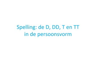 Spelling: de D, DD, T en TT in de persoonsvorm 