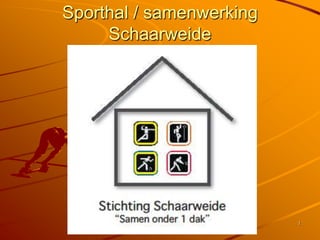 Sporthal / samenwerking
     Schaarweide




                          1
 