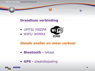 Draadloze verbinding UMTS/ HSDPA WIFI/ WIMAX Steeds sneller en meer verkeer Bluetooth -  lokaal GPS -  plaatsbepaling 