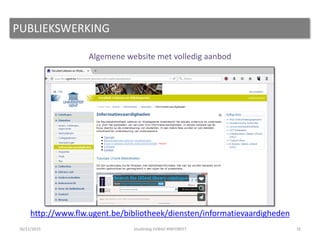 Algemene website met volledig aanbod
http://www.flw.ugent.be/bibliotheek/diensten/informatievaardigheden
PUBLIEKSWERKING
1626/11/2015 Studiedag VVBAD #INFOBEET
 