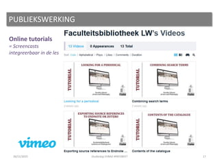 Online tutorials
= Screencasts
integreerbaar in de les
PUBLIEKSWERKING
1726/11/2015 Studiedag VVBAD #INFOBEET
 