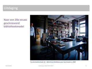 Naar een 20e eeuws
gescleroseerd
bibliotheekmodel
6
Faculteitsbibliotheek LW - Bibliotheek Middeleeuwse Geschiedenis, 2009
Uitdaging
26/11/2015 Studiedag VVBAD #INFOBEET
 