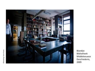 Afbeelding: Geert Roels




                          Blandijn
                          Bibliotheek
                          Middeleeuwse
                          Geschiedenis,
                          2009
 