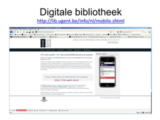 Digitale bibliotheek
http://lib.ugent.be/info/nl/mobile.shtml
 