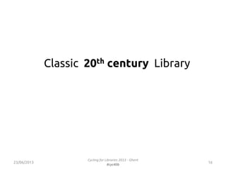 Classic 20th century Library
1623/06/2013
Cycling for Libraries 2013 - Ghent
#cyc4lib
 