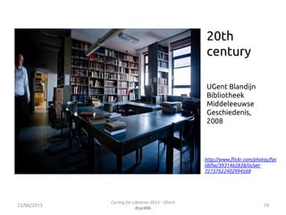 19
UGent Blandijn
Bibliotheek
Middeleeuwse
Geschiedenis,
2008
http://www.flickr.com/photos/fac
libflw/3931462838/in/set-
7...