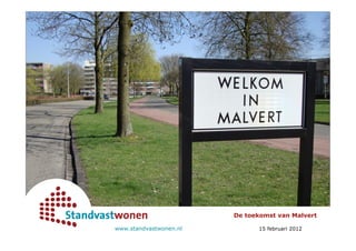 De toekomst van Malvert

www.standvastwonen.nl         15 februari 2012
 