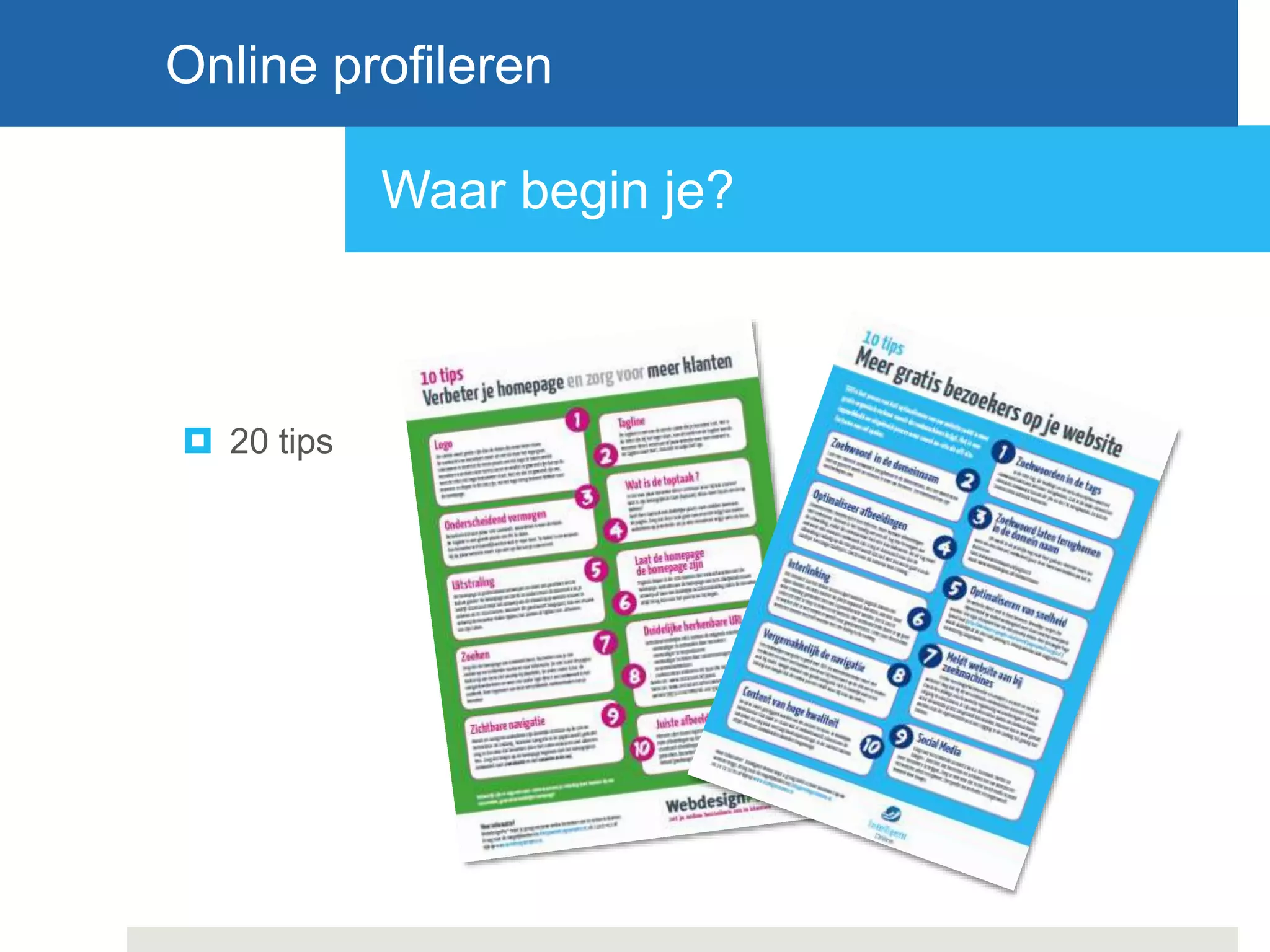  20 tips
Waar begin je?
Online profileren
 